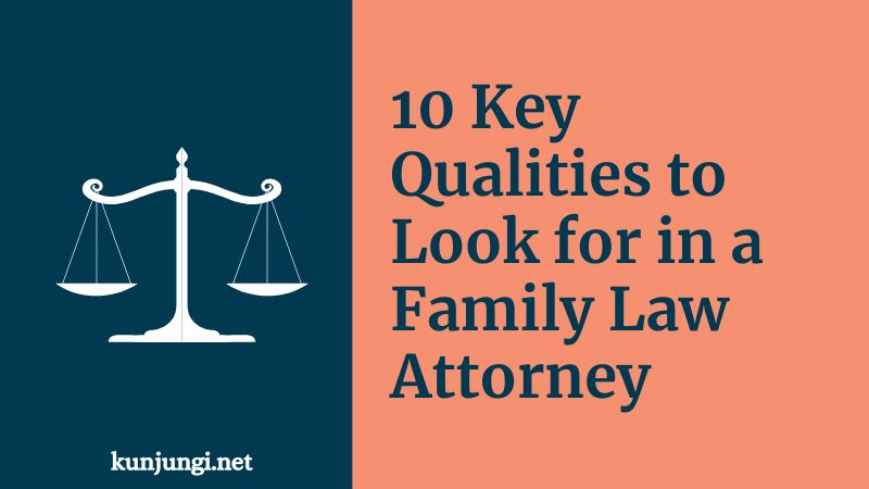 10 Key Qualities to Look for in a Family Law Attorney